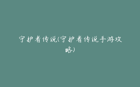 守护者传说(守护者传说手游攻略)