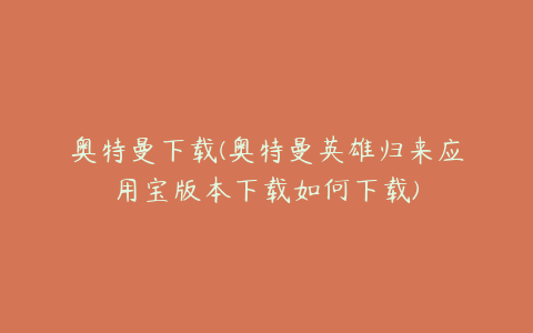 奥特曼下载(奥特曼英雄归来应用宝版本下载如何下载)