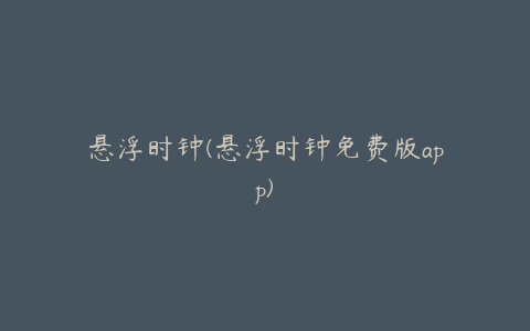 悬浮时钟(悬浮时钟免费版app)