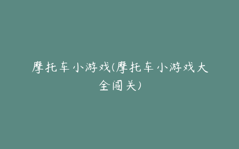 摩托车小游戏(摩托车小游戏大全闯关)