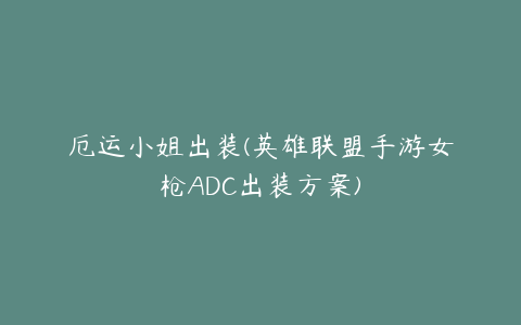 厄运小姐出装(英雄联盟手游女枪ADC出装方案)