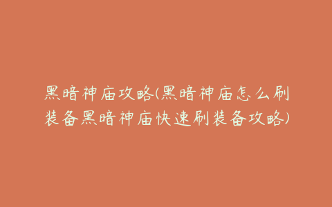 黑暗神庙攻略(黑暗神庙怎么刷装备黑暗神庙快速刷装备攻略)