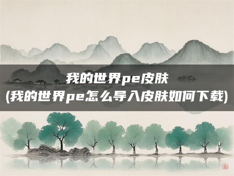 我的世界pe皮肤(我的世界pe怎么导入皮肤如何下载)