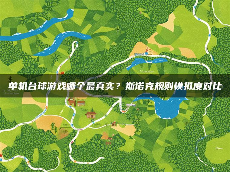 单机台球游戏哪个最真实？斯诺克规则模拟度对比
