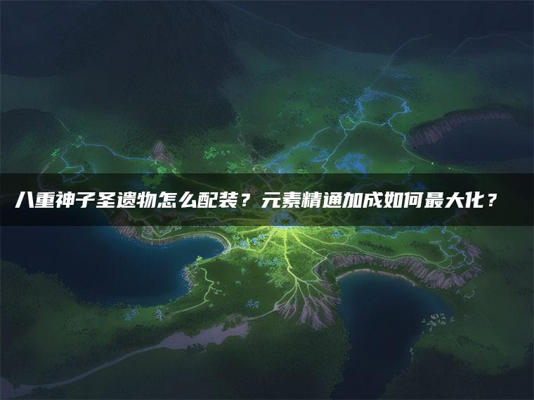 八重神子圣遗物怎么配装？元素精通加成如何最大化？​​