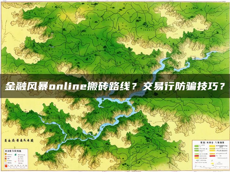 金融风暴online搬砖路线？交易行防骗技巧？